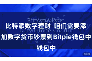 比特派数字理财  咱们需要添加数字货币钞票到Bitpie钱包中