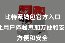 比特派钱包官方入口 让用户体验愈加方便和安全