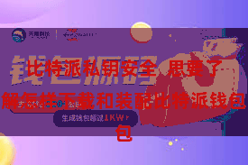 比特派私钥安全 思要了解怎样下载和装配比特派钱包