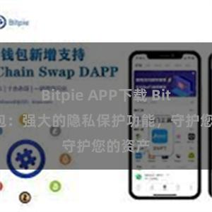 Bitpie APP下载 Bitpie钱包：强大的隐私保护功能，守护您的资产