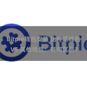 Bitpie钱包安装 比特派钱包 VS 其他钱包：有何区别？