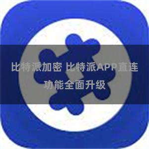 比特派加密 比特派APP直连功能全面升级