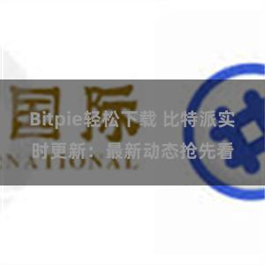 Bitpie轻松下载 比特派实时更新：最新动态抢先看