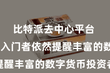 比特派去中心平台  无论是入门者依然提醒丰富的数字货币投资者